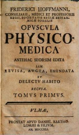 Friderici Hoffmanni, Consiliarii, Medici Et Professoris Regii, Societatis Regiae Britannicae Sodalis Opvscvla Physico-Medica, 1