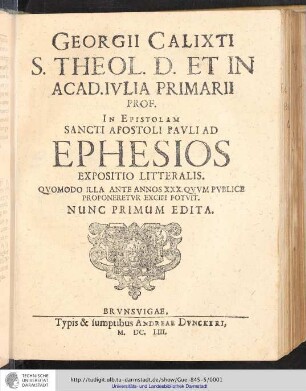 Georgii Calixti S. Theol. D. Et In Acad. Ivlia Primarii Prof. In Epistolam Sancti Apostoli Pavli Ad Ephesios Expositio Litteralis : Quomodo Illa Ante Annos XXX. Qvvm Publice Proponeretvr Excipi Potvit