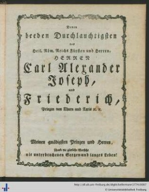 Denen beeden Durchlauchtigsten des heil. Röm. Reichs Fürsten und Herren, Herren Carl Alexander Joseph, und Friederich, Prinzen von Thun und Taxis etc. etc.