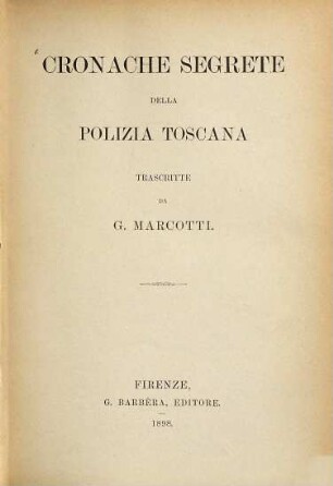 Cronache Segrete della Polizia Toscana : Trascritte da G. Marcotti Memorie e documenti per servire alla storia contemporanea