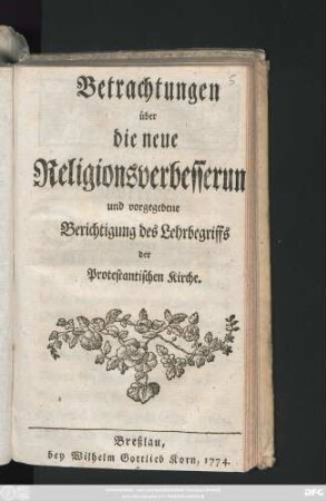 Betrachtungen über die neue Religionsverbesserung und vorgegebene Berichtigung des Lehrbegriffs der Protestantischen Kirche