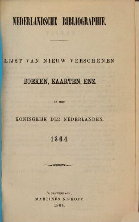 Nederlandsche bibliographie : lijst van nieuw verschenen boeken, kaarten, enz. in het Koningrijk der Nederlanden. 1864