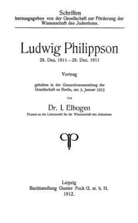 Ludwig Philippson : 18. Dez. 1811 - 28. Dez. 1911 ; Vortrag / geh. ... von I[smar] Elbogen