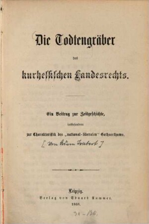 Die Todtengräber des kurhessischen Landesrechts : Ein Beitrag zur Zeitgeschichte, insbesondere zur Charakteristik des "national-liberalen" Gothaerthums