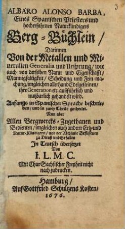 Albaro Alonso Barba, Eines Spanischen Priesters und hocherfahrnen Naturkündigers Berg-Büchlein : Darinnen Von der Metallen und Mineralien Generalia und Ursprung, wie auch von derselben Natur und Eigenschafft, Mannigfaltigkeit ... nutzbarlich gehandelt wird