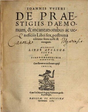 Ioannis VVieri De Praestigiis Daemonum, & incantationibus ac ueneficiis : Libri sex, postrema editione sexta aucti & recogniti