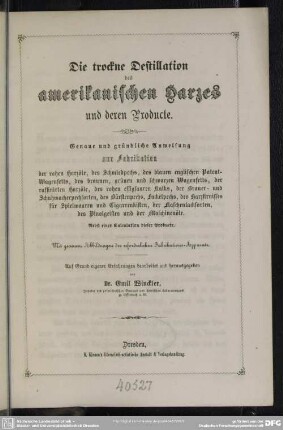 Die trockne Destillation des amerikanischen Harzes und deren Producte : Genaue und gründliche Anweisung zur Fabrikation ...; nebst einer Calculation dieser Producte; mit genauen Abbildungen der erforderlichen Fabrikations-Apparate