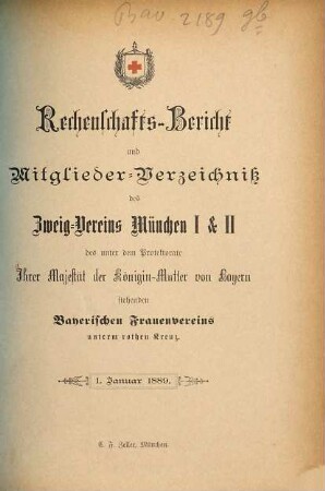 Rechenschaftsbericht und Mitglieder-Verzeichniß des Zweigvereins München des unter dem Protectorate Ihrer Majestät der Königin-Mutter von Bayern stehenden Bayerischen Frauenvereins. 1889, 1. Jan.