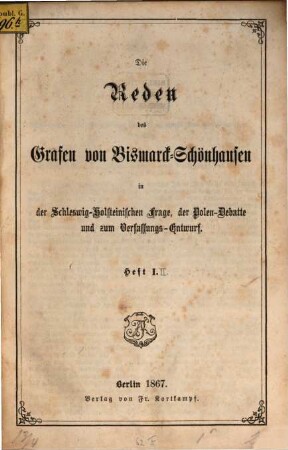 Die Reden des Grafen von Bismarck-Schönhausen, 1. Die Reden des Grafen von Bismarck-Schönhausen in der Schleswig-Holsteinischen Frage, der Polen-Debatte und zum Verfassungs-Entwurf
