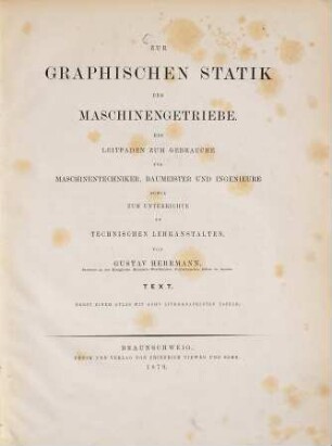 Zur graphischen Statik der Maschinengetriebe : ein Leitfaden zum Gebrauche für Maschinentechniker, Baumeister und Ingenieure sowie zum Unterrichte an technischen Lehranstalten. [1], Text