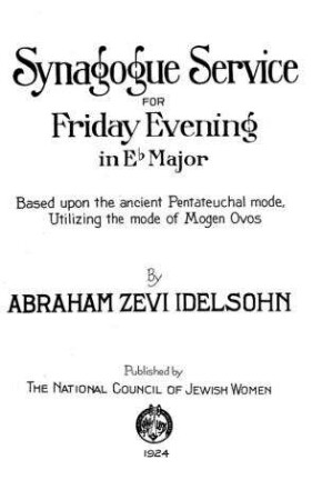 Synagogue service for Friday evening in Eb major : based upon the ancient pentateuchal mode, utilizing the mode of Mogen Ovos / by Abraham Zevi Idelsohn