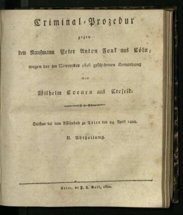 Criminal-Prozedur gegen den Kaufmann Peter Anton Fonk aus Cöln, wegen der im November 1816 geschehenen Ermordung des Wilhelm Coenen aus Crefeld / Abtheilung 2