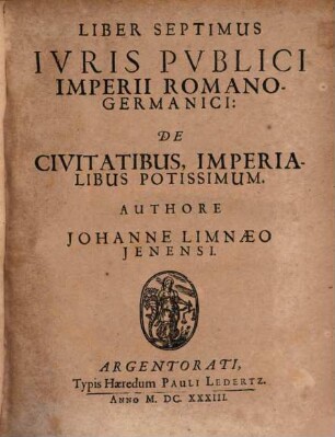 Tomus ... Iuris Publici Imperii Romano-Germanici, 3 = Liber 7/9. Tomus Tertius : Quo tractatur De Civitatibus, Imperialibus Potissimum, De Academiis, De Comitiis Imperii, de Austregis, de Camera Imperiali, de Aulico Imperatoris Consilio, denique de Judicio Rothvvilensi