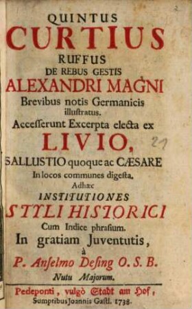 Quintus Curtius Rufus De Rebus Gestis Alexandri Magni : Brevibus notis Germanicis illustratus. Accesserunt Excerpta electa ex Livio, Sallustio quoque Caesare In locos communes digesta, Adhaec Instututiones Styli Historici Cum Indice phrasium