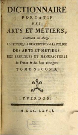 Dictionnaire Portatif Des Arts Et Metiers : Contenant en abrégé L'Histoire, La Description & La Police Des Arts Et Métiers, Des Fabriques Et Manufactures de France & des Pays étrangers, 2