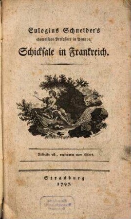 Eulogius Schneider's ehemaligen Professors in Bonn [et]c. Schicksale in Frankreich