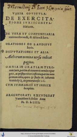 Varia opvscvla : De Exercitatione Ivrisconsvltorum ; De Vera Et Compendiaria ratione docendi, & discendi Iura ; Orationes De Lavdibvs Iuris ... partim ab innumeris mendis repurgata, ac pristino nitori restituta