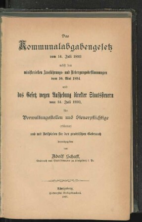 Das Kommunalabgabengesetz vom 14. Juli 1893 nebst den ministeriellen Ausführungs- und Uebergangsbestimmungen vom 10. Mai 1894 und das Gesetz wegen Aufhebung direkter Staatssteuern vom 14. Juli 1893 für Verwaltungsstellen und Steuerpflichtige : erläutert und mit Beispielen für den praktischen Gebrauch