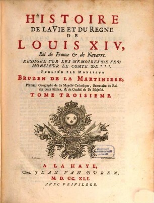 Histoire De La Vie Et Du Regne De Louis XIV, Roi de France & de Navarre : Redigée Sur Les Memoires De Feu Monsieur Le Comte De ***. Tome Troisieme