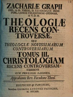 Zachariae Grapii, Phil. Et Ss. Theol. D. ... Systema Novissimarum Controversiarum Seu Theologia, Recens Controversa : IV. Tomis Absoluta, 3. Christologiam Recens Controversam Exhibens