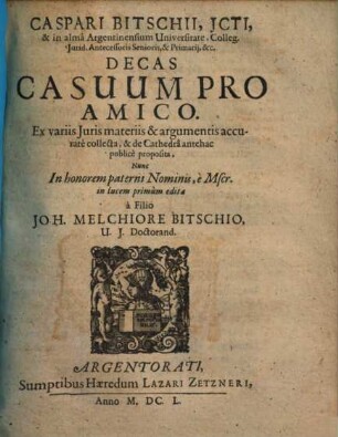 Caspari Bitschii ... Decas Casuum Pro Amico : Ex variis Iuris materiis & argumentis accurate collecta ...