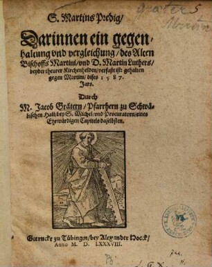 S. Martins Predig : Darinnen ein gegenhaltung vnd vergleichung, des Alten Bischoffs Martini, vnd D. Martin Luthers ... verfaßt ist ; gehalten gegen Martini dises 1587. Jars