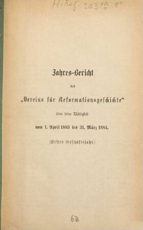 Jahresbericht des Vereins für Reformationsgeschichte über seine Thätigkeit. 1. 1883/84, 1. Apr. - 31. März