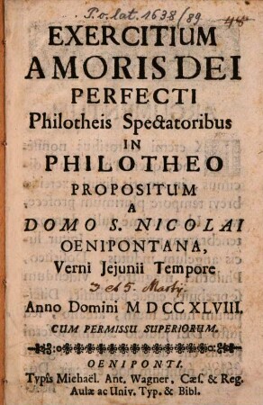 Exercitium amoris Dei perfecti philotheis spectatoribus in Philotheum propositum : a domo S. Nicolai Oenipontana, verni ieiunii tempore anno domini MDCCXLVIII