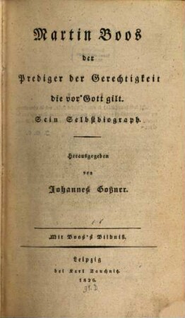 Martin Boos, der Prediger der Gerechtigkeit die vor Gott gilt : Sein Selbstbiograph. Hrsg. von Johannes Goßner. [Portr. A. Schulz sc. Lipsiae]