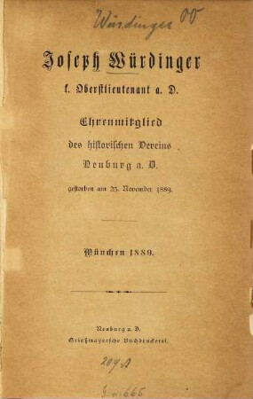 Joseph Würdinger, k. Oberstlieutnant a. D., Ehrenmitglied des historischen Vereins Neuburg a. D. : gestorben am 25. Nov. 1889 ; [Nekrolog]