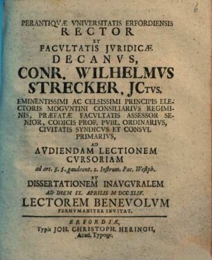 Perantiqvæ Vniversitatis Erfordiensis Rector Et Facvltatis Jvridicæ Decanvs, Conr. Wilhelmvs Strecker, JCtvs ... Ad Avdiendam Lectionem Cvrsoriam ad art. 8. §. gaudeant. 2. Instrum. Pac. Westph. Et Dissertationem Inavgvralem Ad Diem IX. Aprilis MDCCXLIV. Lectorem Benevolvm Perhvmaniter Invitat