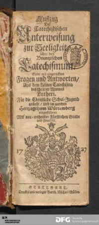 Außzug der Catechistischen Unterweisung zur Seeligkeit Uber den Brentzischen Catechismum : Samt mit eingeruckten Fragen und Antworten/ Aus dem kleinen Catechismo des theuren Mannes Lutheri : Für die Christliche Schul-Jugend gestellt/ und im gantzen Hertzogthum Würtemberg eingeführet