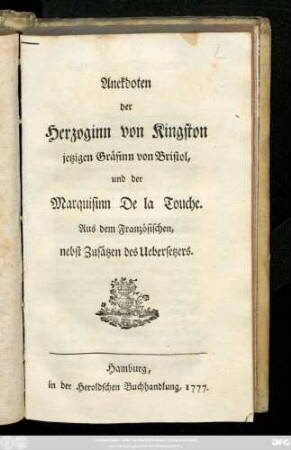 Anekdoten der Herzoginn von Kingston, jetzigen Gräfinn von Bristol, und der Marquisinn De La Touche : Aus dem Französischen ; nebst Zusätzen des Uebersetzers