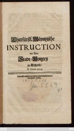 Churfürstl. Mäyntzische Instruction vor Dero Stadt-Voigtey zu Erffurth, de Anno 1704