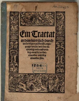Ein Tractat in dem kürtzlich durch die heyligen geschrifft angezaygt wirdt, wie der inwendig vnd außwendig mensch, widereinander vnd bey einander sein