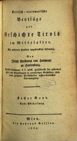 Kritisch-diplomatische Beyträge zur Geschichte Tirols im Mittelalter : mit mehreren hundert ungedruckten Urkunden, 1,1. Geographisch-historisch-diplomatische Abhandlung über die im Mittelalter in Tirol bestandenen Heerzogthümer, Gauen und Graffschaften, deren Lage, Gränzen und Besitzer