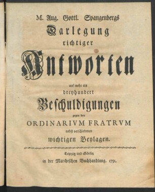 M. Aug. Gottl. Spangenbergs Darlegung richtiger Antworten auf mehr als dreyhundert Beschuldigungen gegen den Ordinarium Fratrum nebst verschiedenen wichtigen Beylagen