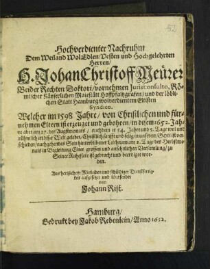 Hochverdienter Nachruhm Dem Weiland WolEdlen/ ... Hochgelehrten Herren/ H. Johan Christoff Meurer ... der löblichen Statt Hamburg wolverdientem Eltisten Syndico : Welcher ... in disem 1652. Jahre ... beerdiget worden