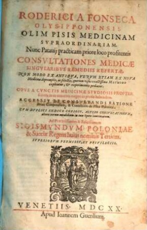 Roderici A Fonseca Olysipponensis Olim Pisis Medicinam Svpraordinariam, ... Consvltationes Medicae Singvlaribvs Remediis Refertae, ...