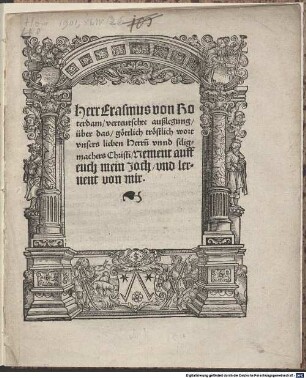 Herr Erasmus von Roterdam verteutschte außlegung über das göttlich tröstlich wort vnsers lieben Herr[e]n Vnnd seligmachers Christi , Nement [!] auff euch mein Joch vnd lernent [!] von mir