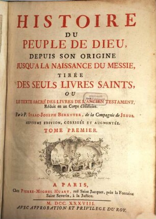 Histoire Du Peuple De Dieu : Depuis Son Origine Jusqu'a La Naissance Du Messie, Tirée Des Seuls Livres Saints, Ou Le Texte Sacré Des Livres De L'Ancien Testament, réduit en un Corps d'Histoire, 1