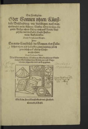 Der Horologien Oder Sonnen vhren Künstliche Beschreibung wie dieselbigen nach mancherley ahrt an die Mauren Wendte Ebne sie seyen Ligendt Auffgerichtet Schreg auch auff Ronde Außgehoelte vnd sonst aller Handt Jnstrument Auffzureissen Durch Sebastianum Münster. Jtem Ein neuw Kunstbuch die Sonnen oder Himelischen vhren ... auff allerley Fleche anzurichten: Durch Sebastianum Schmid ... zugericht vnd an Tag geben.