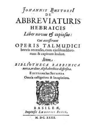 Johannis Buxtorfii De abbreviaturis Hebraicis liber novus et copiosus : cui acc. operis Talmudici brevis recensio ... item Bibliotheca rabbinica nova, ordine alph. disposita