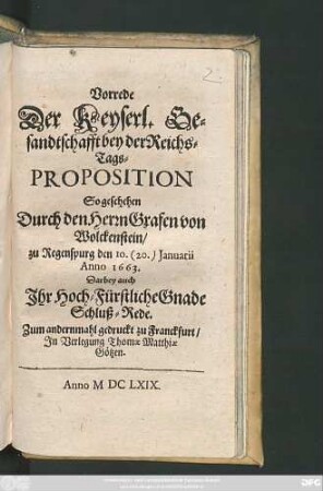 Vorrede Der Keyserl. Gesandtschafft bey der Reichs-Tags-Proposition : So geschehen Durch den Herrn Grafen von Wolckenstein zu Regenspurg den 10. (20.) Ianuarii Anno 1663.