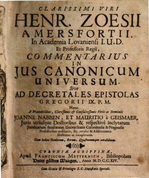 Clarissimi Viri Henr. Zoesii ... Commentarius In Jus Canonicum Universum, Sive Ad Decretales Epistolas Gregorii IX. P.M.