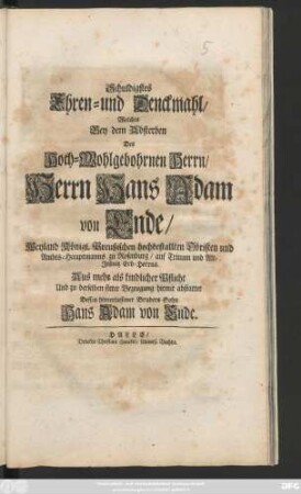 Schuldigstes Ehren- und Denckmahl : Welches Bey dem Absterben Des Hoch-Wohlgebohrnen Herrn, Herrn Hans Adam von Ende, Weyland Königl. Preußischen hochbestallten Obristen und Ambts-Hauptmanns zu Rosenburg, auf Trinum und Alt-Jeßnitz Erb-Herrns. Aus mehr als kindlicher Pflicht Und zu derselben steter Bezeugung hiemit abstattet Dessen hinterlassener Bruders Sohn Hans Adam von Ende