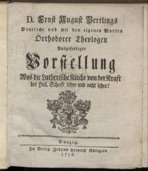 D. Ernst August Bertlings Deutliche und mit den eigenen Worten Orthodoxer Theologen Ausgefertigte Vorstellung Was die Lutherische Kirche von der Kraft der Heil. Schrift lehre und nicht lehre?