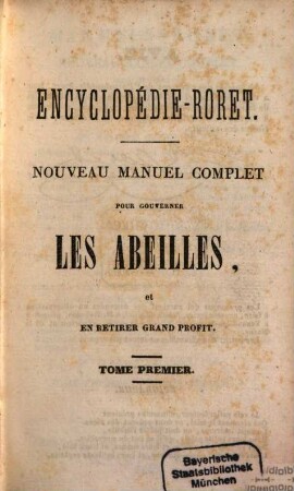 Nouveau manuel complet pour gouverner les abeilles et en retirer grand profit : ornée d'environ 300 figures en taille douce, 1. Partie Théorique