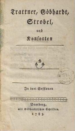 Trattner, Göbhardt, Strobel, und Konsorten : In drei Sessionen