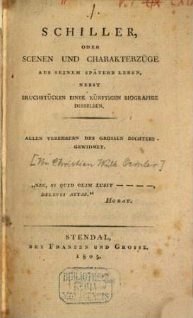 Schiller, oder Scenen und Charakterzüge aus seinem spätern Leben : nebst Bruchstücken einer künftigen Biographie desselben ; Allen Verehrern des grossen Dichters gewidmet